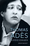 Thomas Adès in Five Essays